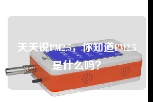 天天說PM2.5，你知道PM2.5是什么嗎？